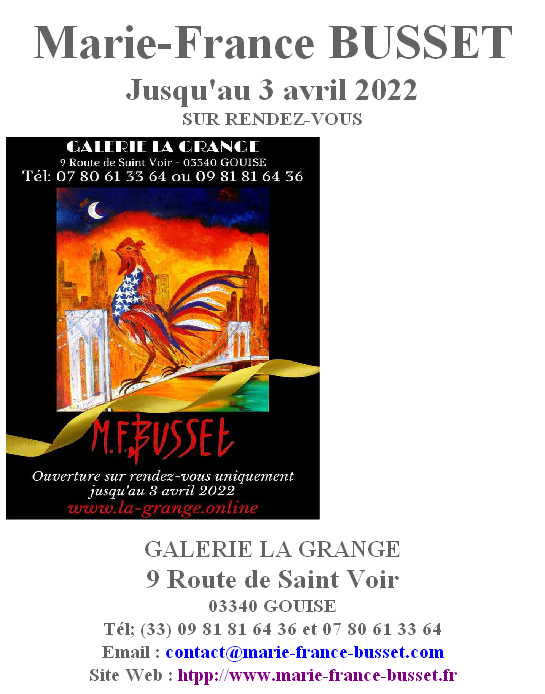
Marie-France BUSSET 
Jusqu'au 3 avril 2022
SUR RENDEZ-VOUS












GALERIE LA GRANGE
9 Route de Saint Voir
03340 GOUISE
Tél; (33) 09 81 81 64 36 et 07 80 61 33 64
Email : contact@marie-france-busset.com
Site Web : htpp://www.marie-france-busset.fr